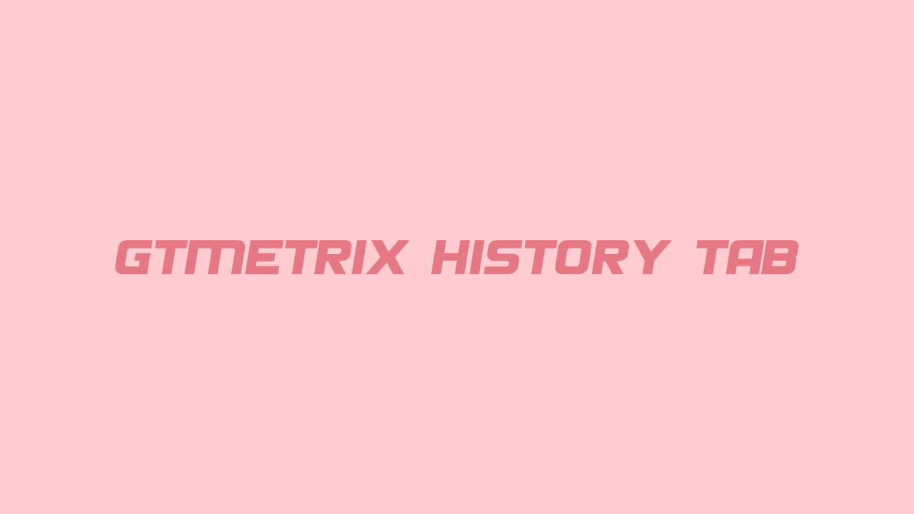 زبانه history در gtmetrix